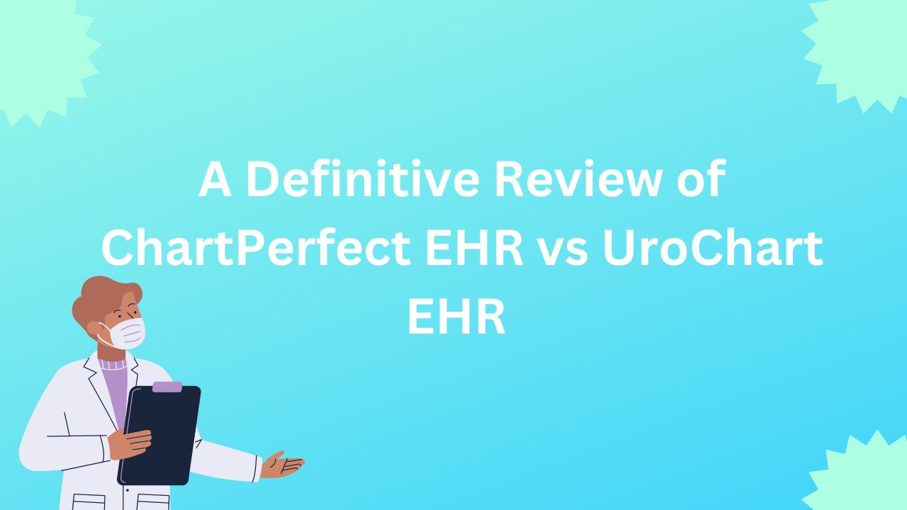 A Definitive Review of ChartPerfect EHR vs UroChart EHR